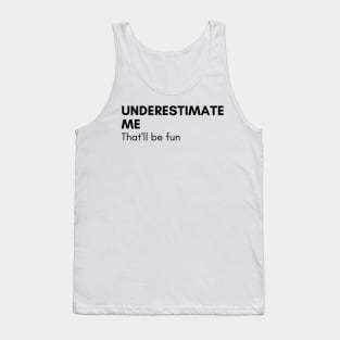 Underestimate Me That'll Be Fun. Funny Sarcastic Saying. Tank Top